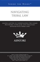 Navigating Tribal Law: Leading Lawyers on Understanding the Unique Procedures, Intricacies, and Challenges Involved with Tribal Cases 0314287086 Book Cover