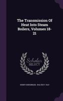 The Transmission of Heat Into Steam Boilers, Volumes 18-21 1276807643 Book Cover