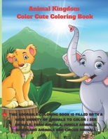 Animal Kingdom - Color Cute Coloring Book - This adorable coloring book is filled with a wide variety of animals to color: Sea Animals, Farm Animals, Jungle Animals, Woodland Animals and Circus Animal B08D4QXDRM Book Cover