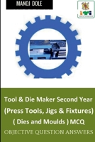 Tool & Die Maker Second Year (Press Tools, Jigs & Fixtures) Dies & Moulds MCQ B0B22RDFTY Book Cover