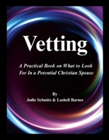 Vetting: A Practical Book on What to Look For In a Potential Christian Spouse 1300320923 Book Cover