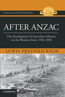 After Anzac: The Development of Australian Infantry on the Western Front, 1916–1918 (Australian Army History Series) 1009603817 Book Cover