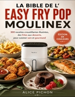 La Bible de l'Easy Fry Pop Moulinex: 300 recettes croustillantes illustrées, des frites aux desserts, pour cuisiner sain et gourmand (French Edition) B0HFTFRBM3 Book Cover