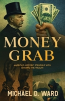 Money Grab: America's Historic Struggle with Sharing the Wealth B0FDQYG569 Book Cover