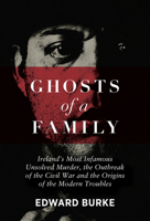 Ghosts of a Family: Ireland’s Most Infamous Unsolved Murder, the Outbreak of the Civil War and the Origins of the Modern Troubles 1785375229 Book Cover