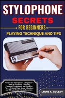 STYLOPHONE SECRETES FOR BEGINNERS PLAYING TECHNIQUE AND TIPS: Master the Stylophone: A Beginner’s Guide to Effortless Learning, Essential Techniques, ... Mistakes, and Elevate Your Musical Journey! B0FHFLDPMD Book Cover