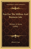 Fun for the Million and Business Ads: Written in Verse 1436855292 Book Cover