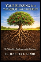 YOUR BLESSING IS IN THE ROOT, NOT IN THE FRUIT: The Hidden Work That Produces a Life That Lasts B0GXBYXNZ7 Book Cover