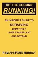 Hit the Ground Running! an Insider's Guide to Surviving Hepatitis C, Liver Transplant and Beyond 0980154405 Book Cover