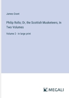 Philip Rollo; Or, the Scottish Musketeers, In Two Volumes: Volume 2 - in large print 338709440X Book Cover