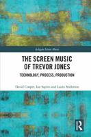 The Screen Music of Trevor Jones: Technology, Process, Production 0367785773 Book Cover