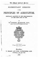 Elementary Lessons in the Principles of Agriculture: Specially Adapted to the Requirements of the New Code of 1882 ... 1356953700 Book Cover