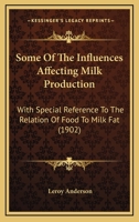 Some Of The Influences Affecting Milk Production: With Special Reference To The Relation Of Food To Milk Fat (1902) 1165588048 Book Cover