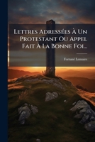 Lettres Adressees a Un Protestant Ou Appel Fait a la Bonne Foi... 1272926982 Book Cover