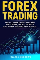 Forex Trading: The ultimate guide to learn strategies, tools, secrets and forex trading psychology B089912GL5 Book Cover