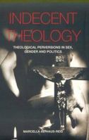 Indecent Theology: Theological Perversions in Sex, Gender and Politics 0415236045 Book Cover