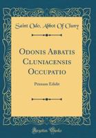 Odonis Abbatis Cluniacensis Occupatio: Primum Edidit (Classic Reprint) 036562800X Book Cover