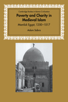 Poverty and Charity in Medieval Islam: Mamluk Egypt, 1250-1517 (Cambridge Studies in Islamic Civilization) 0521034744 Book Cover