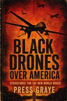 Black Drones Over America: Strikeforce for the New World Order B0H986WN6R Book Cover