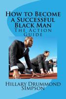 How to Become A Successful Black Man: The Action Guide 1535546557 Book Cover