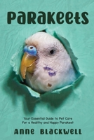 Parakeets: Your Essential Guide to Pet Care for a Healthy and Happy Parakeet B09CGFVGTD Book Cover