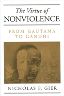 The Virtue of Nonviolence: From Gautama to Gandhi (Constructive Postmodern Thought) 0791459497 Book Cover
