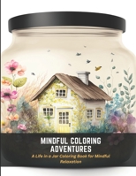 Mindful Coloring Adventures: A Life in a Jar Coloring Book for Mindful Relaxation B0C4MZF9SC Book Cover