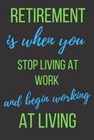 Retirement Is When You Stop Living At Work And Start Working At Living: Journal/ Notebook/ Diary Blank Lined Pages With Funny Quote for Retirees 1081196866 Book Cover