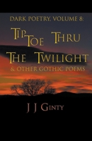 Dark Poetry, Volume 8: Tiptoe Thru The Twilight & Other Gothic Poems B09DJFZ1NQ Book Cover