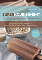 Supernourishment for Children with Autism Spectrum Disorder: A Practical Nutritional Approach to Optimizing Diet for Whole Brain and Body Health 1849053839 Book Cover