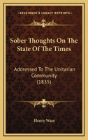 Sober Thoughts on the State of the Times Addressed to the Unitarian Community 1437029302 Book Cover