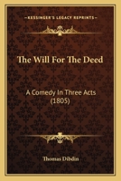 The Will For The Deed: A Comedy In Three Acts (1805) 1163998664 Book Cover