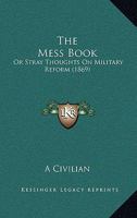 The Mess Book: Or Stray Thoughts On Military Reform 1437170323 Book Cover
