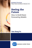 Seeing the Future: How to Build Basic Forecasting Models 1606497901 Book Cover