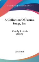 A Collection Of Poems, Songs, Etc.: Chiefly Scottish 1120112125 Book Cover