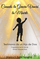 Cuando La Gracia Vencio La Muerte: Testimonio de un Hijo de Dios (Spanish Edition) B0FQJVBMY5 Book Cover