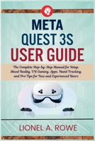 Meta Quest 3S User Guide: The Complete Step-by-Step Manual for Setup, Mixed Reality, VR Gaming, Apps, Hand Tracking, and Pro Tips for New and Experienced Users B0H7K3QLR6 Book Cover