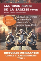 LES TROIS SINGES DE LA SAGESSE HISTOIRES INSPIRANTES Contes et enseignements TOME 1 9-99ans: Cultiver la sérénité et le bonheur à travers la sagesse bouddhiste (French Edition) 2931270881 Book Cover
