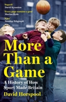 More Than a Game: A History of How Sport Made Britain 1529363284 Book Cover