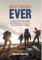 Best Boss Ever: A Quick How-to-Guide for Inspiring Excellence as a Frontline Leader 1039191851 Book Cover