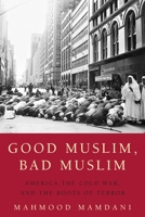 Good Muslim, Bad Muslim: America, the Cold War, and the Roots of Terror 0385515375 Book Cover