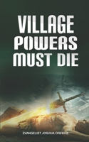VILLAGE POWERS MUST DIE B0FCXRDP3V Book Cover