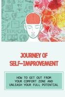 Journey Of Self-Improvement: How To Get Out From Your Comfort Zone And Unleash Your Full Potential: Effective Techniques To Improve Your Interpersonal Relations B09919GR7F Book Cover