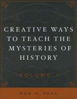 Creative Ways to Teach the Mysteries of History, Volume I 1578862507 Book Cover