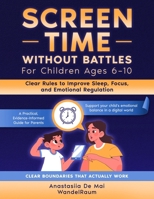 Screen Time Without Battles: For Children Ages 6–10: Clear Rules to Improve Sleep, Focus, and Emotional Regulation (WandelRaum Mindful Kids Series) B0GLH49VSC Book Cover