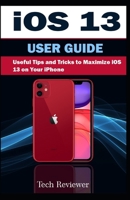 iOS 13 USER GUIDE: Useful Tips and Tricks to Maximize iOS 13 on your iPhone 1694641198 Book Cover