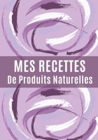 Mes Recettes De Produits Naturelles: Mon carnet des recettes cosmétiques et ménagers | 100 Recettes à remplir | Format (17,78 x 25,4 cm), 110 Pages. (French Edition) 1660979129 Book Cover