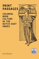 Print Passages: Colonial Book Culture in the Dutch East Indies 9813252952 Book Cover
