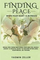 Finding Peace When Your Heart Is in Pieces: Break Free from Emotional Pain and Feel Whole Again—A Soulful Guide to Healing After Loss, Heartbreak, or Trauma B0FNJWBHY1 Book Cover