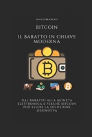 Bitcoin il Baratto in Chiave Moderna : Dal Baratto Alla Moneta Elettronica e Perch? Bitcoin Pu? Essere la Soluzione Definitiva 171051700X Book Cover